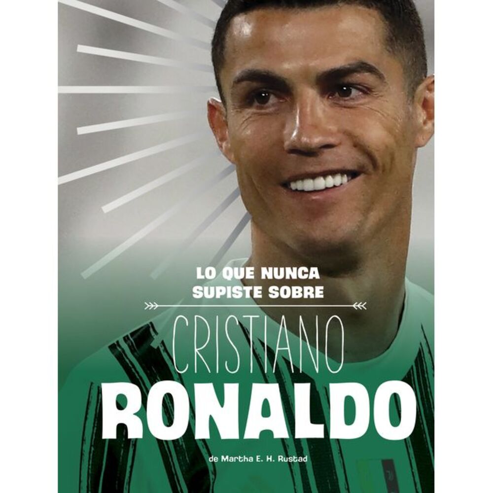 Lo Que Nunca Supiste Sobre Cristiano Ronaldo -- Martha E. H. Rustad